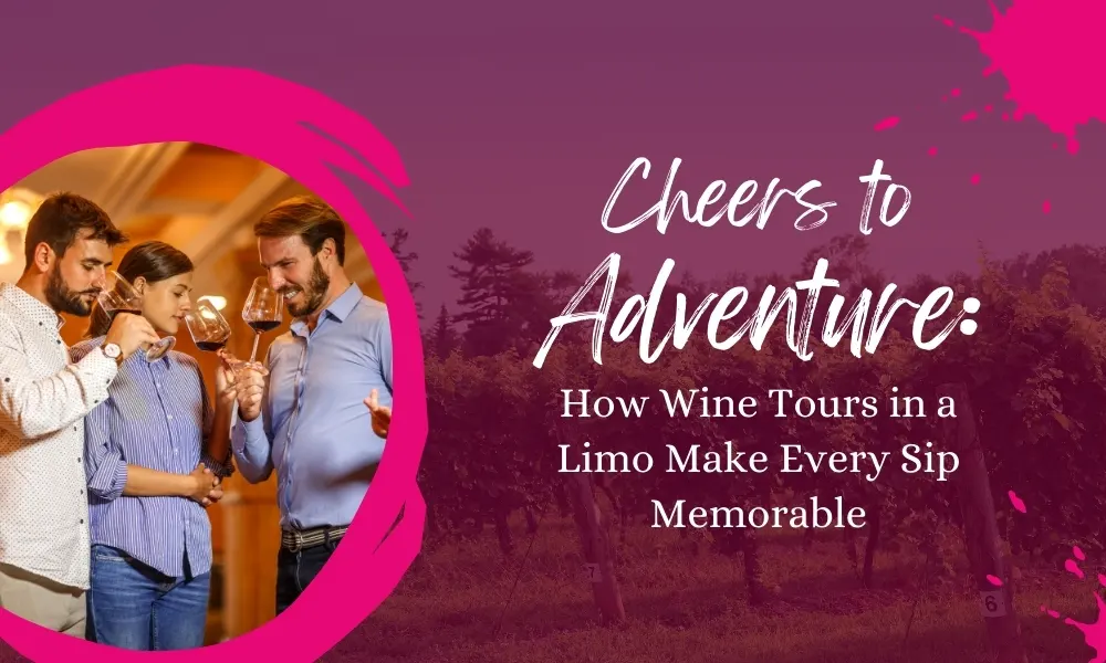 Cheers to Adventure: How Wine Tours in a Limo Make Every Sip Memorable